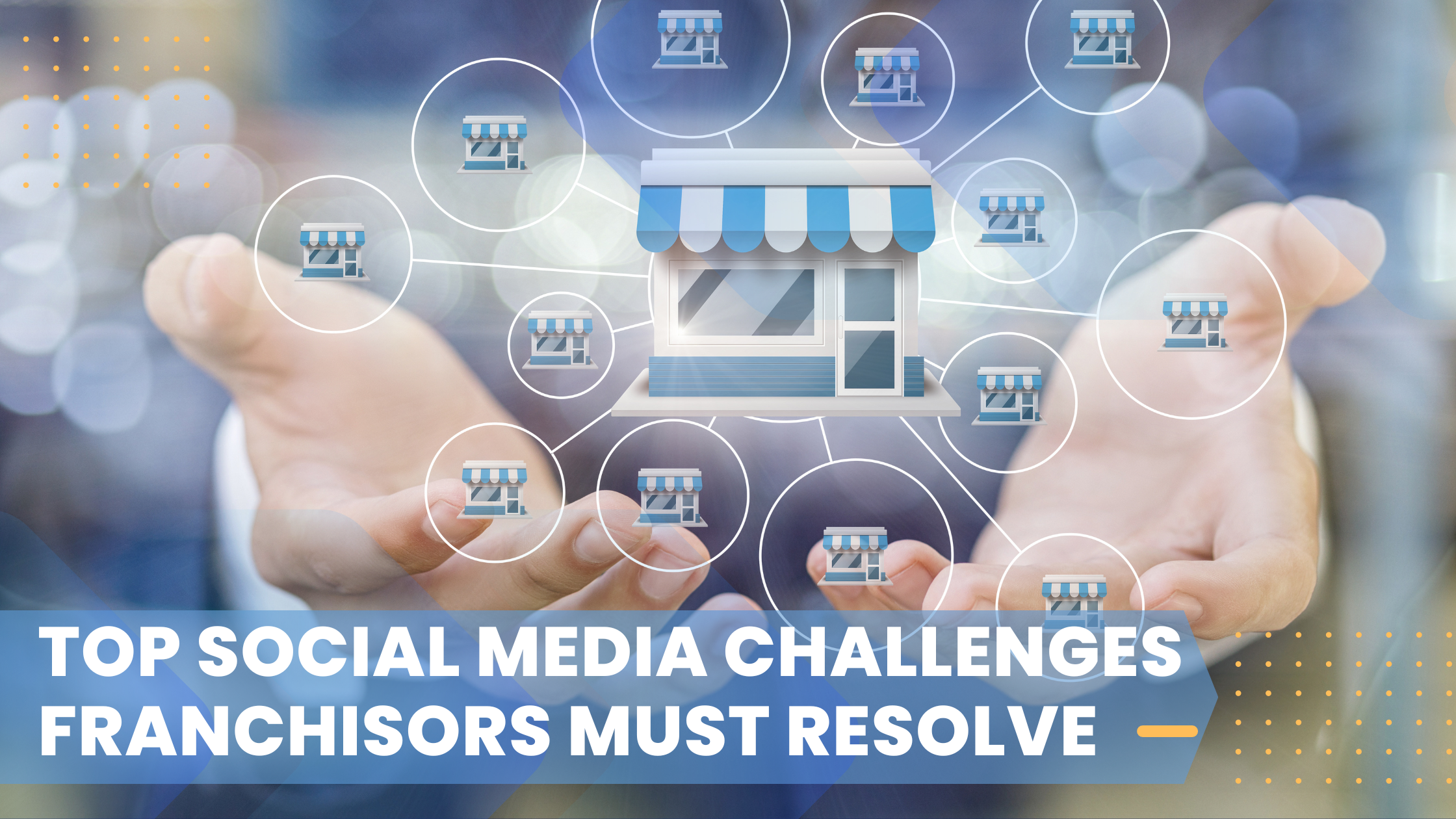 Top Social Media Challenges Franchisors Must Resolve