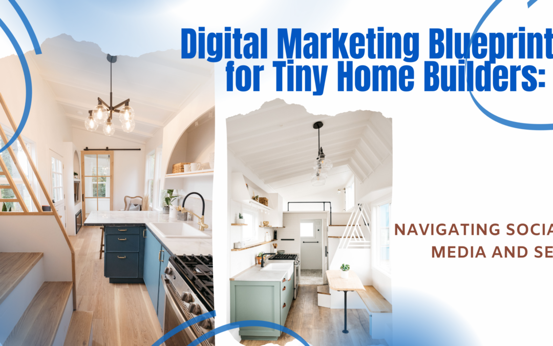 Digital Marketing Blueprint for Tiny Home Builders: Navigating Social Media and SEO